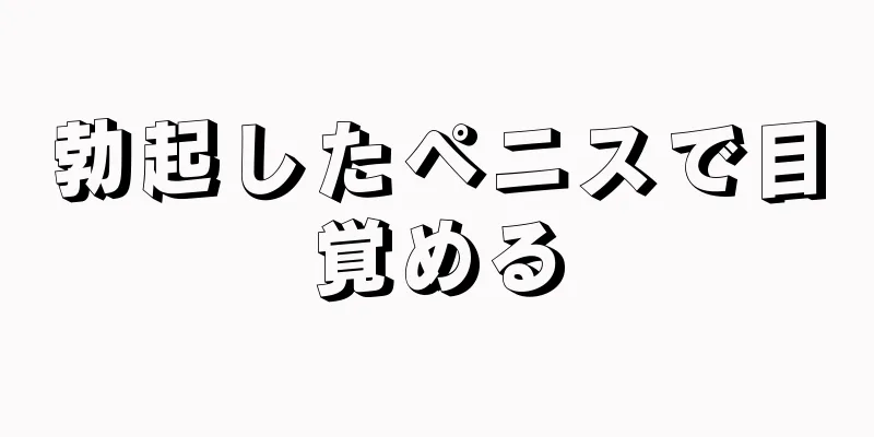 勃起したペニスで目覚める