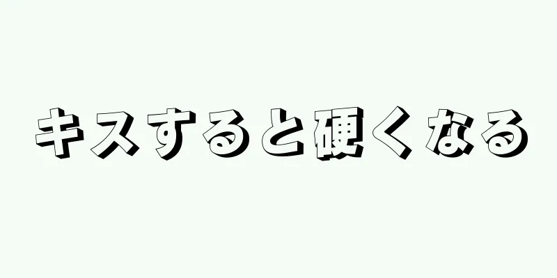 キスすると硬くなる