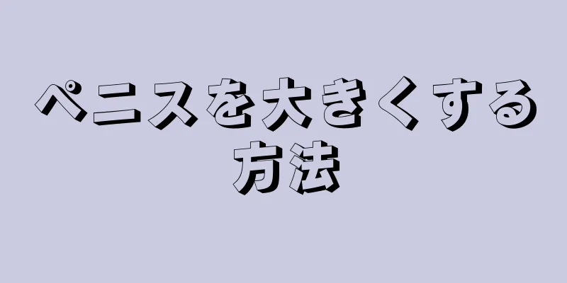 ペニスを大きくする方法
