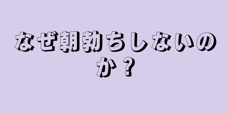 なぜ朝勃ちしないのか？