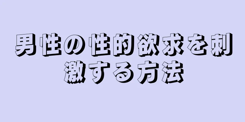 男性の性的欲求を刺激する方法