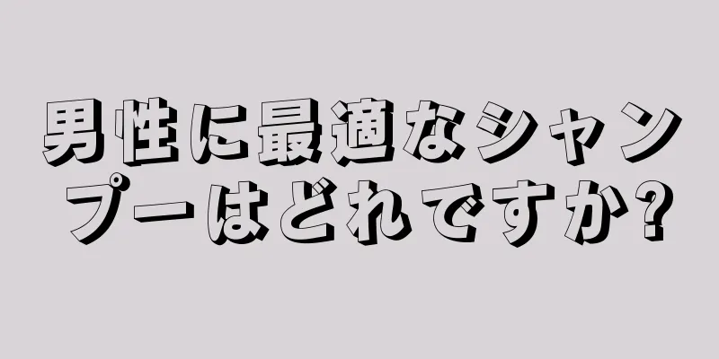 男性に最適なシャンプーはどれですか?