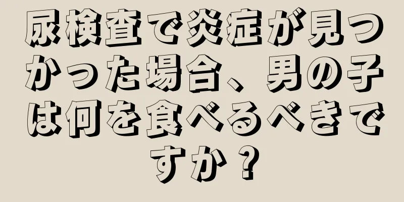 尿検査で炎症が見つかった場合、男の子は何を食べるべきですか？