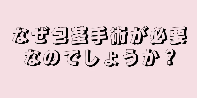 なぜ包茎手術が必要なのでしょうか？