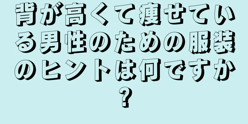 背が高くて痩せている男性のための服装のヒントは何ですか?