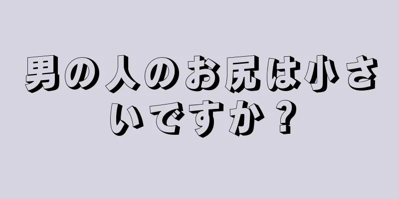 男の人のお尻は小さいですか？