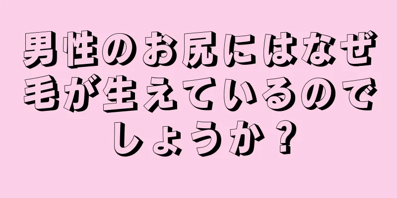 男性のお尻にはなぜ毛が生えているのでしょうか？