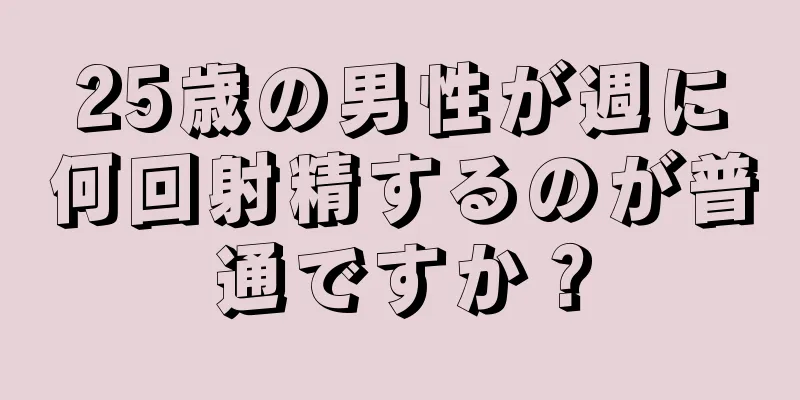 25歳の男性が週に何回射精するのが普通ですか？