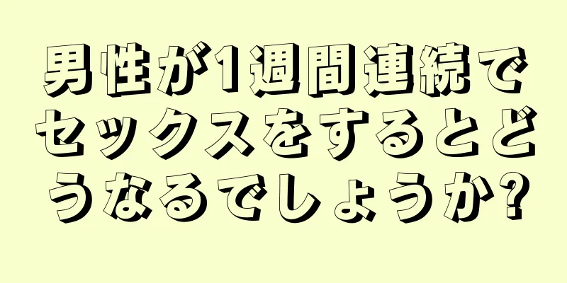 男性が1週間連続でセックスをするとどうなるでしょうか?