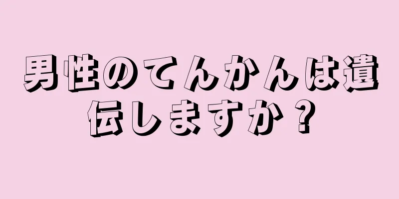 男性のてんかんは遺伝しますか？