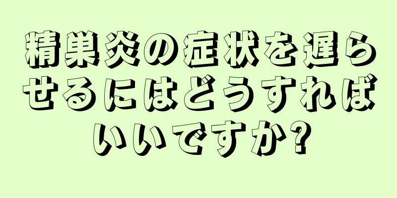 精巣炎の症状を遅らせるにはどうすればいいですか?