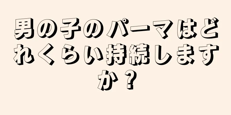 男の子のパーマはどれくらい持続しますか？