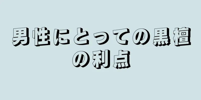 男性にとっての黒檀の利点