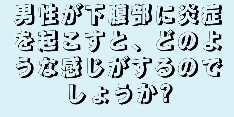 男性が下腹部に炎症を起こすと、どのような感じがするのでしょうか?