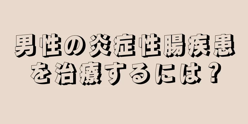 男性の炎症性腸疾患を治療するには？