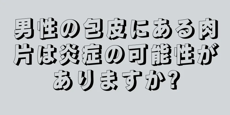 男性の包皮にある肉片は炎症の可能性がありますか?