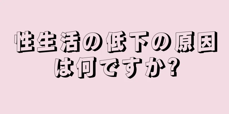 性生活の低下の原因は何ですか?