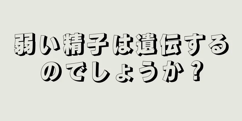 弱い精子は遺伝するのでしょうか？