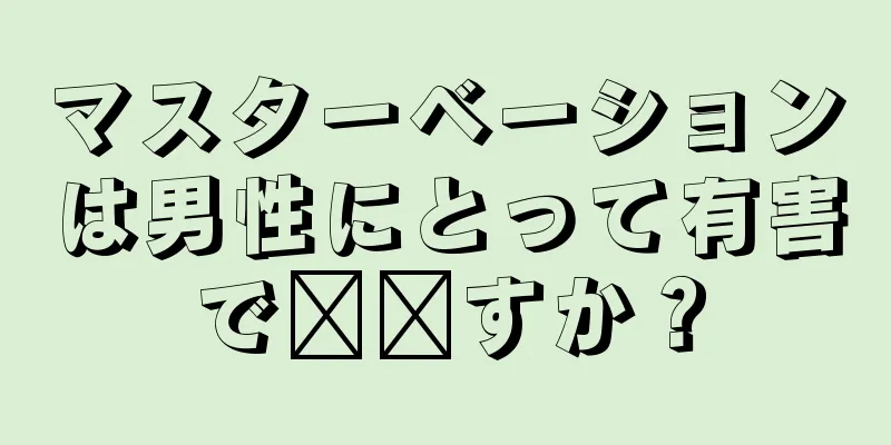 マスターベーションは男性にとって有害で​​すか？