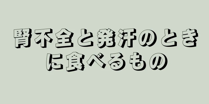 腎不全と発汗のときに食べるもの