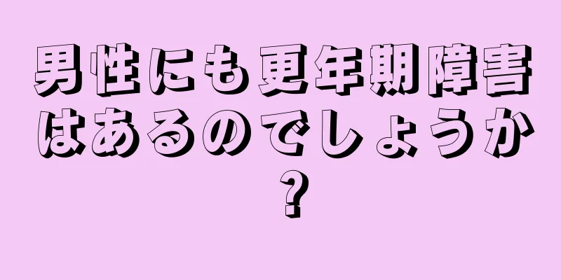 男性にも更年期障害はあるのでしょうか？