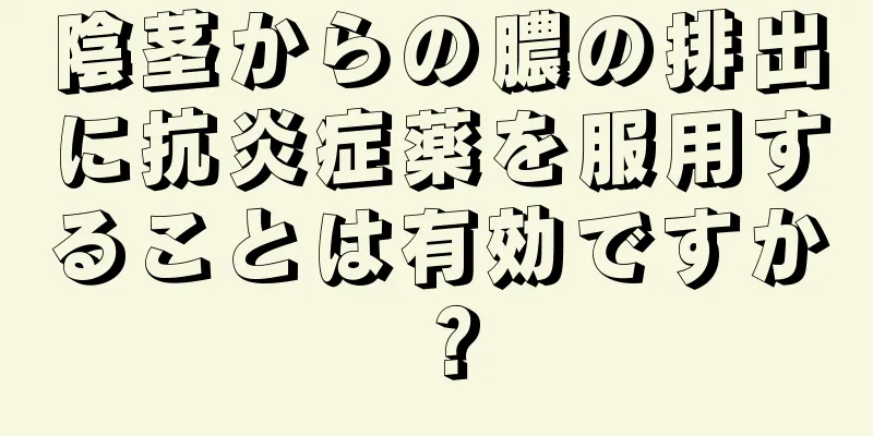 陰茎からの膿の排出に抗炎症薬を服用することは有効ですか？
