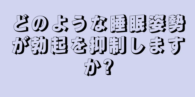 どのような睡眠姿勢が勃起を抑制しますか?