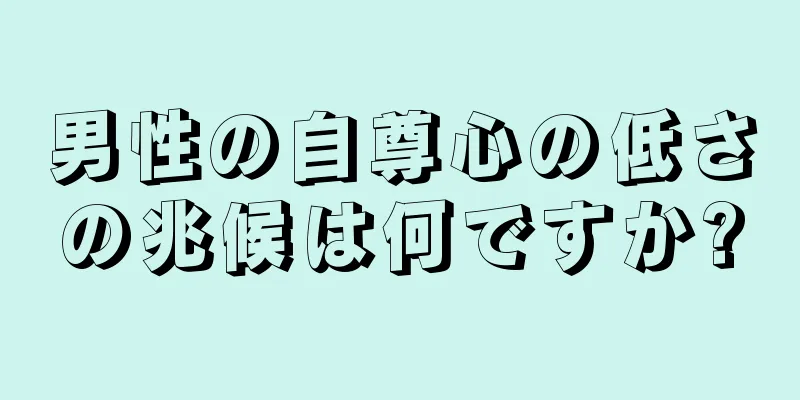 男性の自尊心の低さの兆候は何ですか?