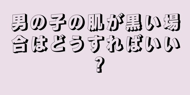 男の子の肌が黒い場合はどうすればいい？