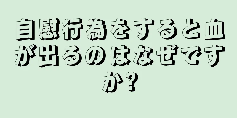 自慰行為をすると血が出るのはなぜですか?