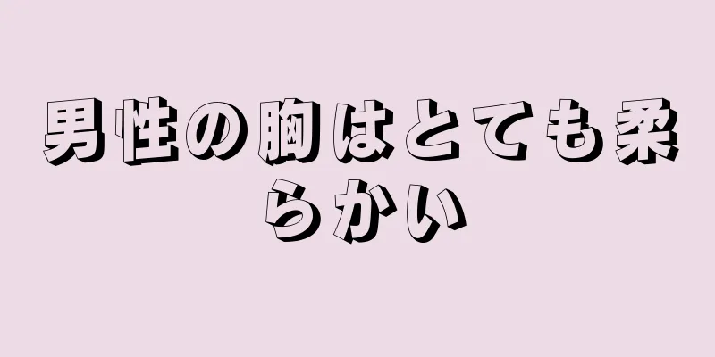 男性の胸はとても柔らかい