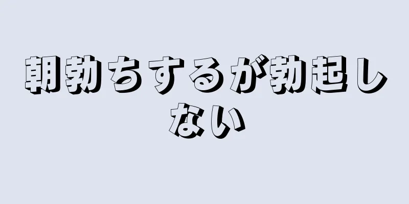 朝勃ちするが勃起しない