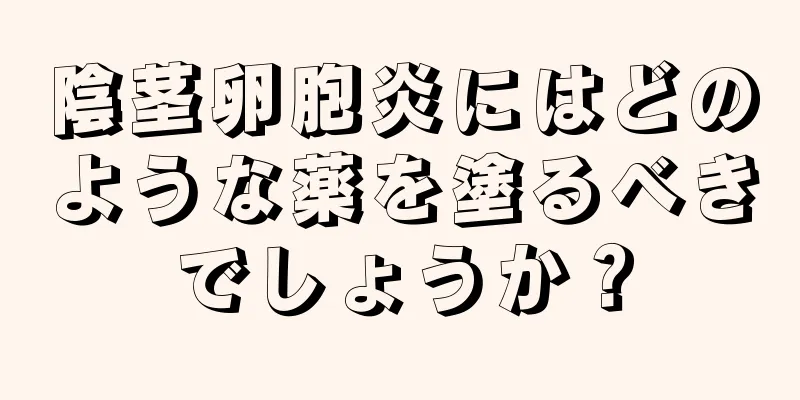 陰茎卵胞炎にはどのような薬を塗るべきでしょうか？