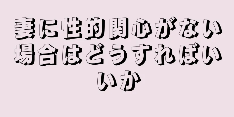 妻に性的関心がない場合はどうすればいいか