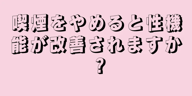 喫煙をやめると性機能が改善されますか？