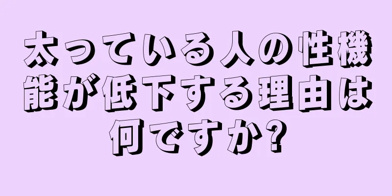 太っている人の性機能が低下する理由は何ですか?