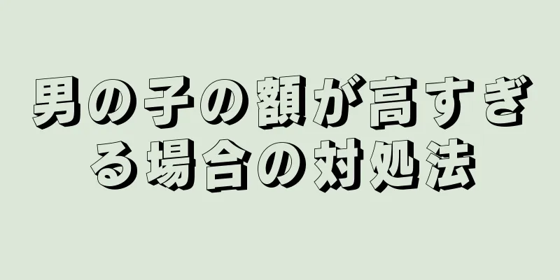 男の子の額が高すぎる場合の対処法