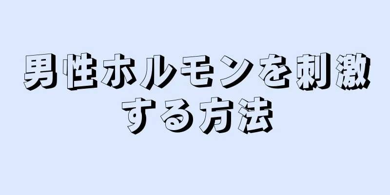 男性ホルモンを刺激する方法
