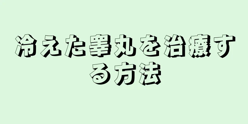 冷えた睾丸を治療する方法