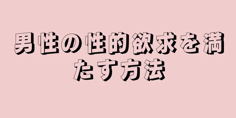 男性の性的欲求を満たす方法