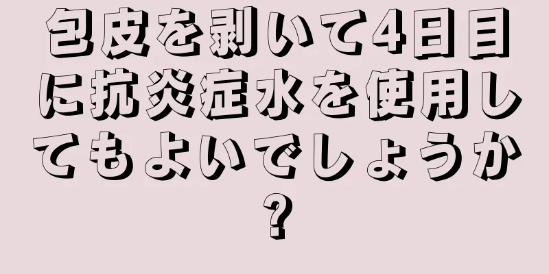 包皮を剥いて4日目に抗炎症水を使用してもよいでしょうか?
