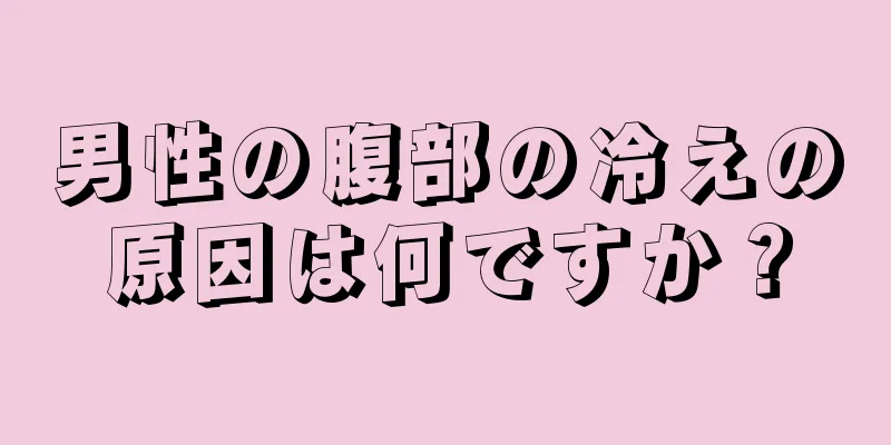 男性の腹部の冷えの原因は何ですか？