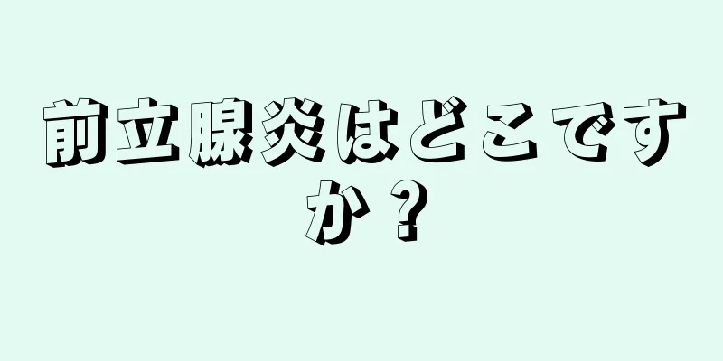 前立腺炎はどこですか？
