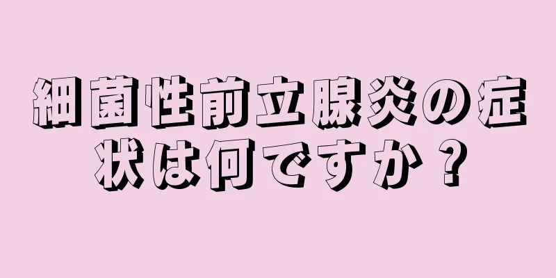 細菌性前立腺炎の症状は何ですか？