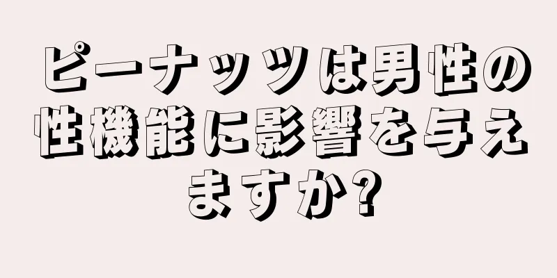 ピーナッツは男性の性機能に影響を与えますか?