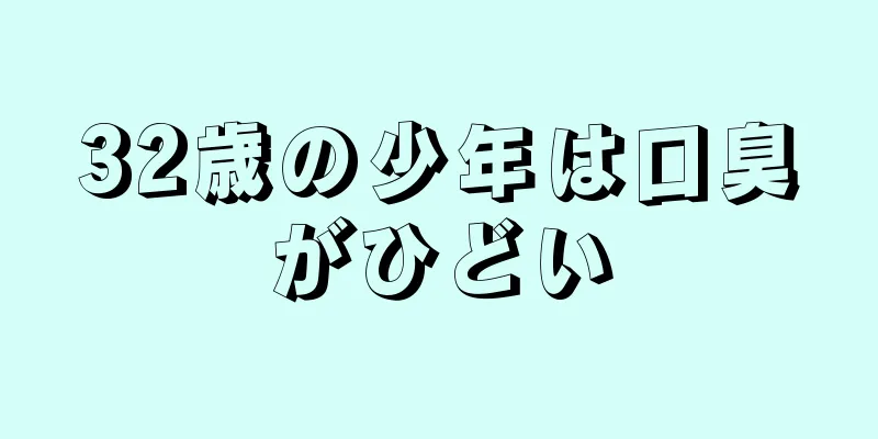 32歳の少年は口臭がひどい
