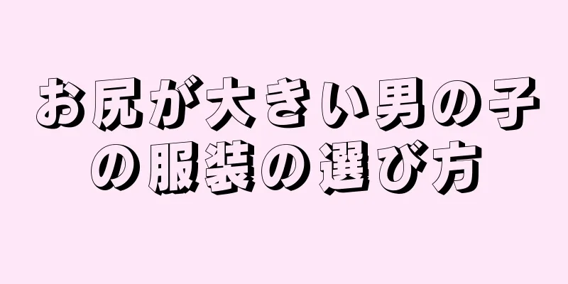 お尻が大きい男の子の服装の選び方
