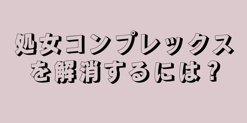 処女コンプレックスを解消するには？