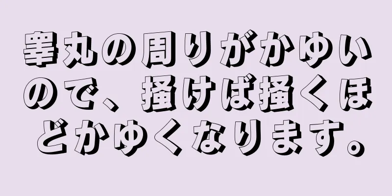 睾丸の周りがかゆいので、掻けば掻くほどかゆくなります。