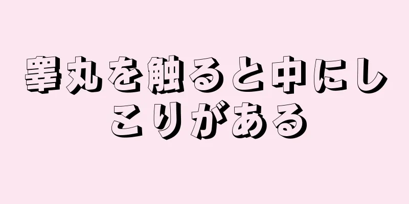睾丸を触ると中にしこりがある